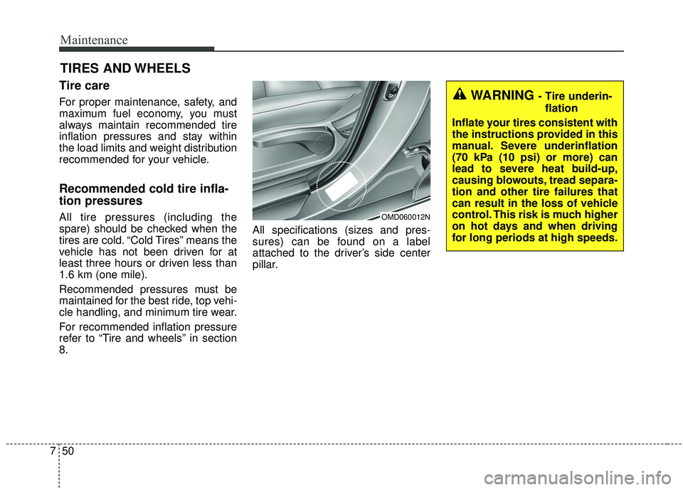 KIA FORTE 2018 Owners Manual Maintenance
50
7
TIRES AND WHEELS
Tire care
For proper maintenance, safety, and
maximum fuel economy, you must
always maintain recommended tire
inflation pressures and stay within
the load limits a KIA FORTE 2018 Owners Manual Maintenance
50
7
TIRES AND WHEELS
Tire care
For proper maintenance, safety, and
maximum fuel economy, you must
always maintain recommended tire
inflation pressures and stay within
the load limits a