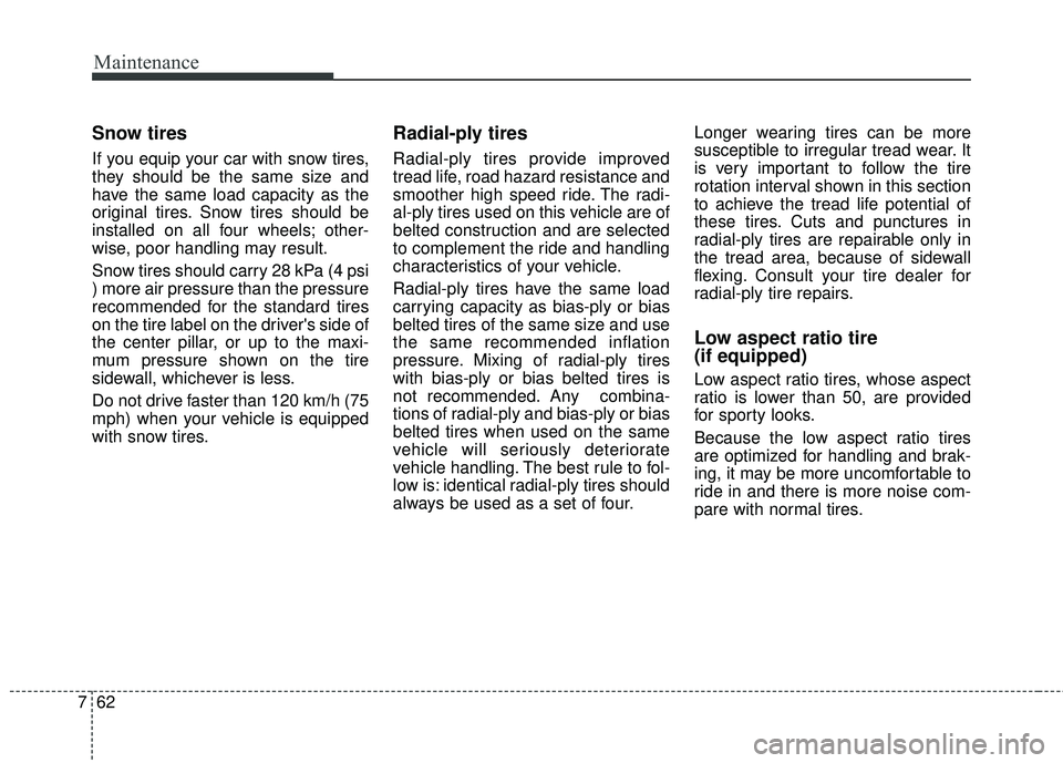 KIA FORTE 2018 Owners Manual Maintenance
62
7
Snow tires
If you equip your car with snow tires,
they should be the same size and
have the same load capacity as the
original tires. Snow tires should be
installed on all four wheels KIA FORTE 2018 Owners Manual Maintenance
62
7
Snow tires
If you equip your car with snow tires,
they should be the same size and
have the same load capacity as the
original tires. Snow tires should be
installed on all four wheels