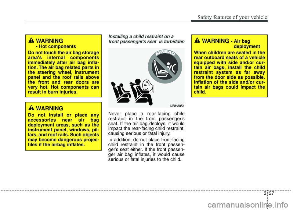 KIA FORTE 2018 Workshop Manual 337
Safety features of your vehicle
Installing a child restraint on afront passenger’s seat is forbidden
Never place a rear-facing child
restraint in the front passenger’s
seat. If the air bag de KIA FORTE 2018 Workshop Manual 337
Safety features of your vehicle
Installing a child restraint on afront passenger’s seat is forbidden
Never place a rear-facing child
restraint in the front passenger’s
seat. If the air bag de