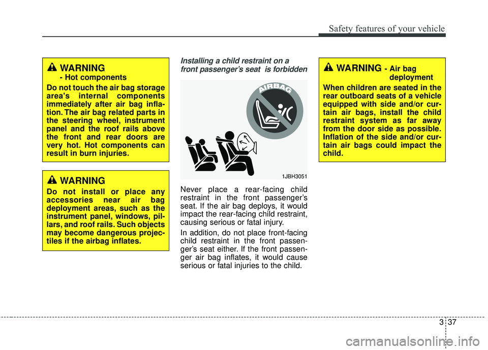 KIA FORTE 2018 User Guide 337
Safety features of your vehicle
Installing a child restraint on afront passenger’s seat  is forbidden
Never place a rear-facing child
restraint in the front passenger’s
seat. If the air bag de