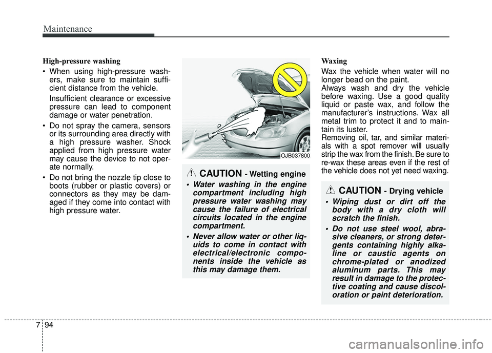 KIA FORTE 2018 Owners Manual Maintenance
94
7
High-pressure washing
When using high-pressure wash-
ers, make sure to maintain suffi-
cient distance from the vehicle.
Insufficient clearance or excessive
pressure can lead to compo KIA FORTE 2018 Owners Manual Maintenance
94
7
High-pressure washing
When using high-pressure wash-
ers, make sure to maintain suffi-
cient distance from the vehicle.
Insufficient clearance or excessive
pressure can lead to compo