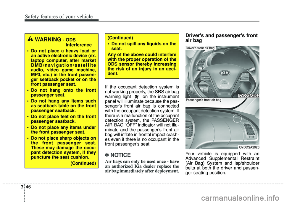 KIA FORTE 2018  Owners Manual Safety features of your vehicle
46
3
If the occupant detection system is
not working properly, the SRS air bag
warning light  on the instrument
panel will illuminate because the pas-
sengers front ai