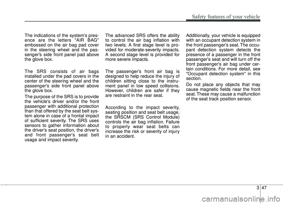 KIA FORTE 2018 Repair Manual 347
Safety features of your vehicle
The indications of the systems pres-
ence are the letters "AIR BAG"
embossed on the air bag pad cover
in the steering wheel and the pas-
sengers side front panel KIA FORTE 2018 Repair Manual 347
Safety features of your vehicle
The indications of the systems pres-
ence are the letters "AIR BAG"
embossed on the air bag pad cover
in the steering wheel and the pas-
sengers side front panel