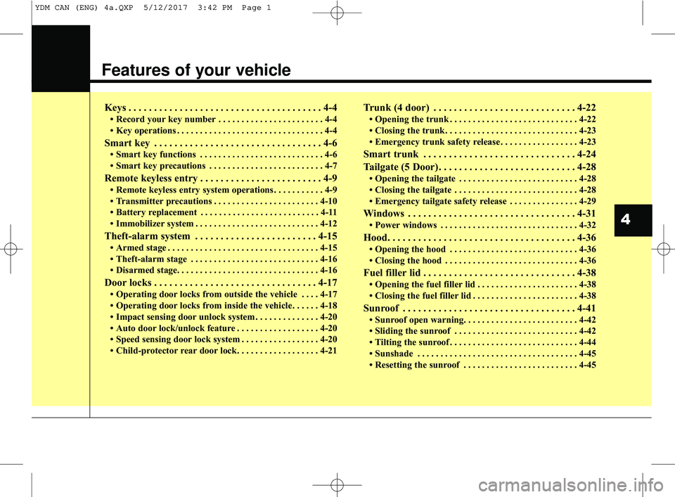 KIA FORTE 2018  Owners Manual Features of your vehicle
Keys . . . . . . . . . . . . . . . . . . . . . . . . . . . . . . . . . . . . \
. . 4-4
• Record your key number . . . . . . . . . . . . . . . . . . . . . . . 4-4
• Key ope