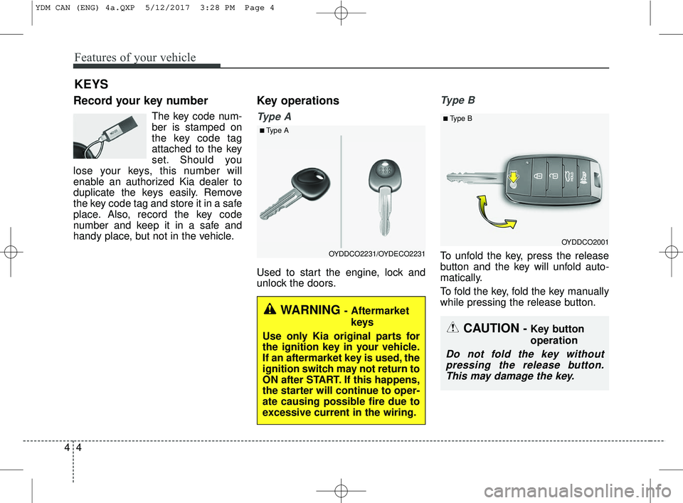 KIA FORTE 2018 Manual PDF Features of your vehicle
44
Record your key number
The key code num-
ber is stamped on
the key code tag
attached to the key
set. Should you
lose your keys, this number will
enable an authorized Kia de KIA FORTE 2018 Manual PDF Features of your vehicle
44
Record your key number
The key code num-
ber is stamped on
the key code tag
attached to the key
set. Should you
lose your keys, this number will
enable an authorized Kia de