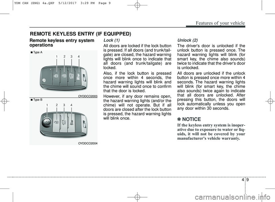 KIA FORTE 2018 Manual Online 49
Features of your vehicle
REMOTE KEYLESS ENTRY (IF EQUIPPED)
Remote keyless entry system
operationsLock (1)
All doors are locked if the lock button
is pressed. If all doors (and trunk/tail-
gate) ar KIA FORTE 2018 Manual Online 49
Features of your vehicle
REMOTE KEYLESS ENTRY (IF EQUIPPED)
Remote keyless entry system
operationsLock (1)
All doors are locked if the lock button
is pressed. If all doors (and trunk/tail-
gate) ar
