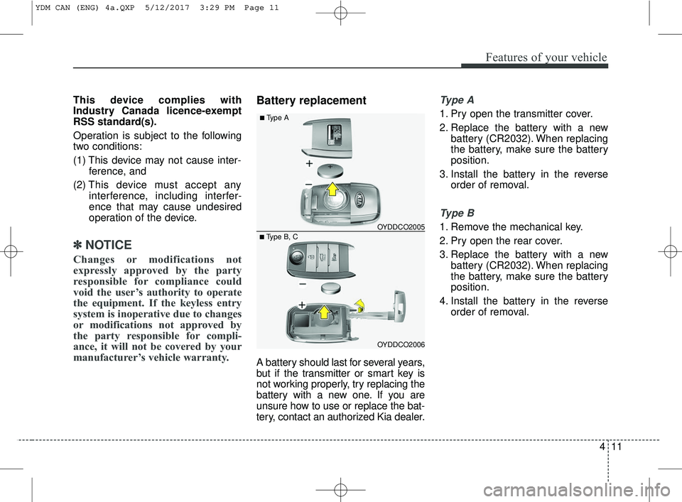 KIA FORTE 2018 Manual Online 411
Features of your vehicle
This device complies with
Industry Canada licence-exempt
RSS standard(s).
Operation is subject to the following
two conditions:
(1) This device may not cause inter-ference KIA FORTE 2018 Manual Online 411
Features of your vehicle
This device complies with
Industry Canada licence-exempt
RSS standard(s).
Operation is subject to the following
two conditions:
(1) This device may not cause inter-ference