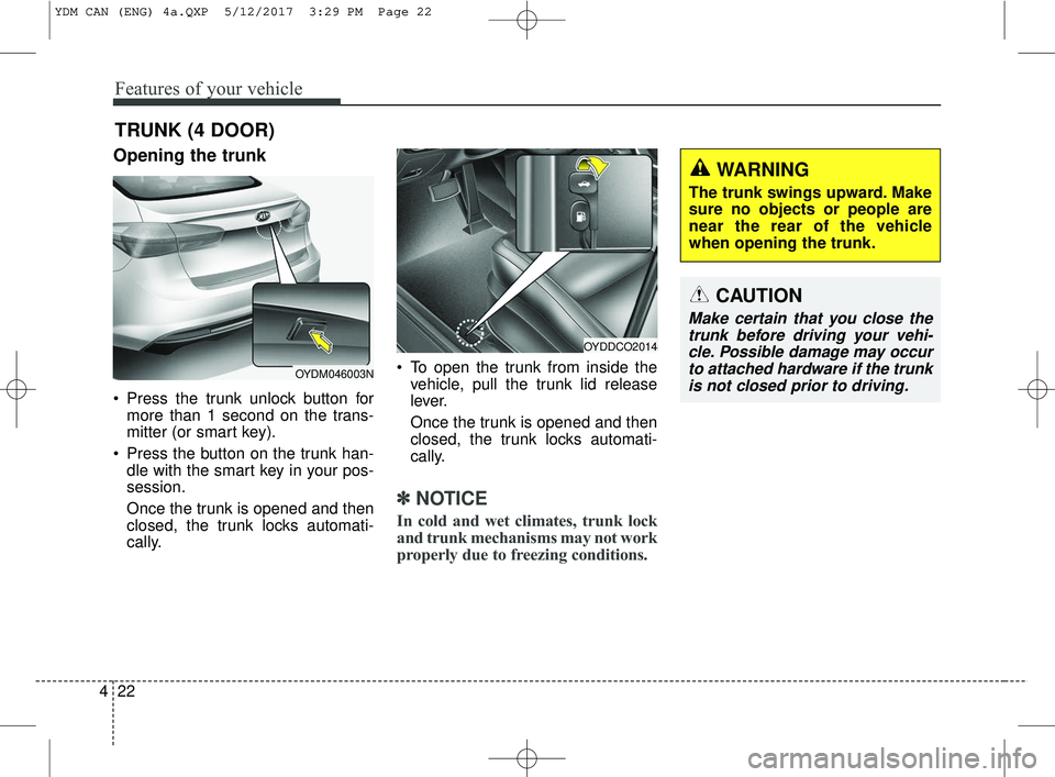 KIA FORTE 2018 Owners Manual Features of your vehicle
22
4
Opening the trunk
Press the trunk unlock button for
more than 1 second on the trans-
mitter (or smart key).
Press the button on the trunk han- dle with the smart key in KIA FORTE 2018 Owners Manual Features of your vehicle
22
4
Opening the trunk
Press the trunk unlock button for
more than 1 second on the trans-
mitter (or smart key).
Press the button on the trunk han- dle with the smart key in