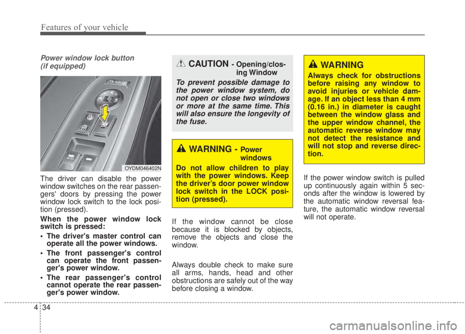 KIA FORTE 2017 Owners Manual Features of your vehicle
34 4
Power window lock button
(if equipped)
The driver can disable the power
window switches on the rear passen-
gers doors by pressing the power
window lock switch to the l KIA FORTE 2017 Owners Manual Features of your vehicle
34 4
Power window lock button
(if equipped)
The driver can disable the power
window switches on the rear passen-
gers doors by pressing the power
window lock switch to the l