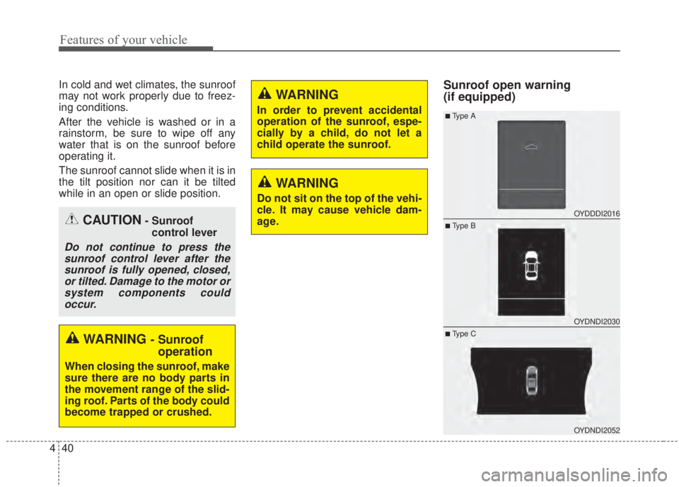 KIA FORTE 2017 Owners Manual Features of your vehicle
40 4
In cold and wet climates, the sunroof
may not work properly due to freez-
ing conditions.
After the vehicle is washed or in a
rainstorm, be sure to wipe off any
water tha KIA FORTE 2017 Owners Manual Features of your vehicle
40 4
In cold and wet climates, the sunroof
may not work properly due to freez-
ing conditions.
After the vehicle is washed or in a
rainstorm, be sure to wipe off any
water tha