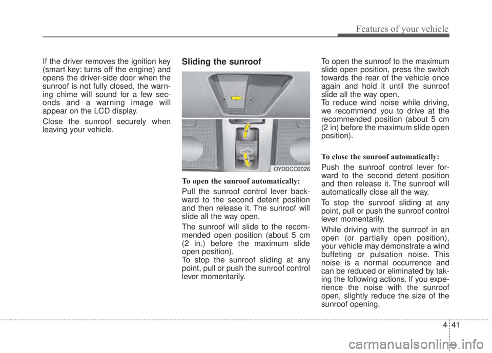 KIA FORTE 2017  Owners Manual 441
Features of your vehicle
If the driver removes the ignition key
(smart key: turns off the engine) and
opens the driver-side door when the
sunroof is not fully closed, the warn-
ing chime will soun