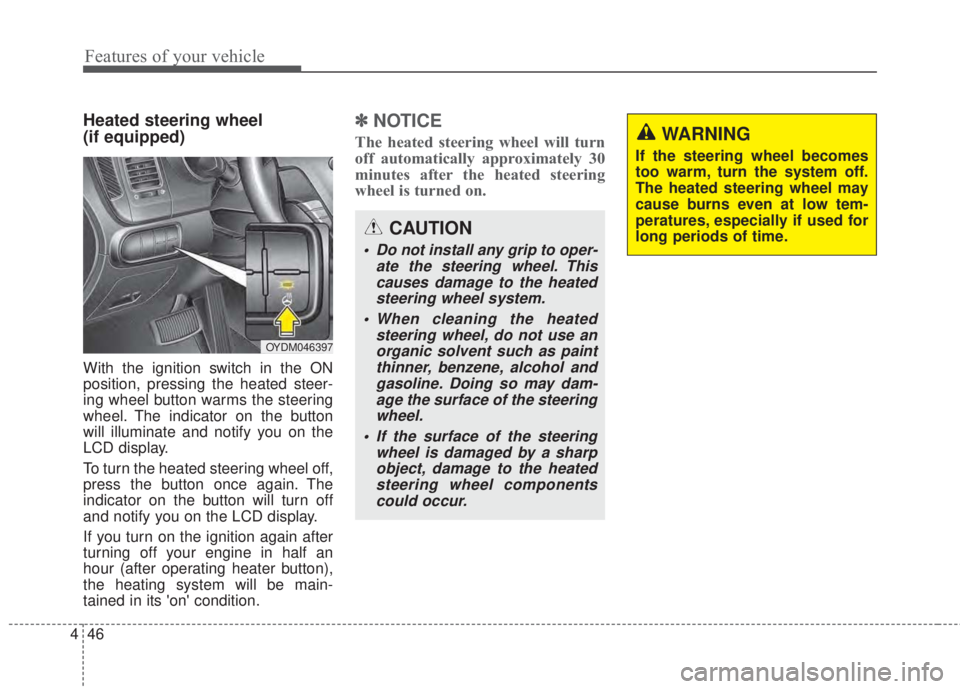 KIA FORTE 2017 Owners Manual Features of your vehicle
46 4
Heated steering wheel
(if equipped)
With the ignition switch in the ON
position, pressing the heated steer-
ing wheel button warms the steering
wheel. The indicator on t KIA FORTE 2017 Owners Manual Features of your vehicle
46 4
Heated steering wheel
(if equipped)
With the ignition switch in the ON
position, pressing the heated steer-
ing wheel button warms the steering
wheel. The indicator on t
