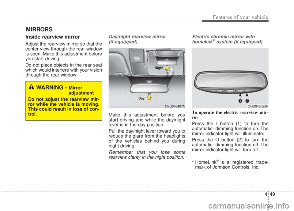 KIA FORTE 2017  Owners Manual 449
Features of your vehicle
Inside rearview mirror
Adjust the rearview mirror so that the
center view through the rear window
is seen. Make this adjustment before
you start driving.
Do not place obje