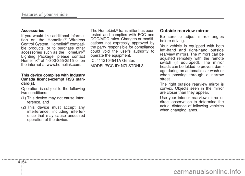 KIA FORTE 2017 Owners Manual Features of your vehicle
54 4
Accessories
If you would like additional informa-
tion on the Homelink
®Wireless
Control System, Homelink®compati-
ble products, or to purchase other
accessories such a KIA FORTE 2017 Owners Manual Features of your vehicle
54 4
Accessories
If you would like additional informa-
tion on the Homelink
®Wireless
Control System, Homelink®compati-
ble products, or to purchase other
accessories such a
