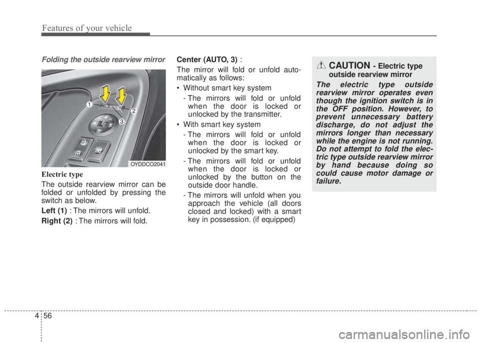 KIA FORTE 2017 Owners Manual Features of your vehicle
56 4
Folding the outside rearview mirror
Electric type
The outside rearview mirror can be
folded or unfolded by pressing the
switch as below.
Left (1): The mirrors will unfold KIA FORTE 2017 Owners Manual Features of your vehicle
56 4
Folding the outside rearview mirror
Electric type
The outside rearview mirror can be
folded or unfolded by pressing the
switch as below.
Left (1): The mirrors will unfold