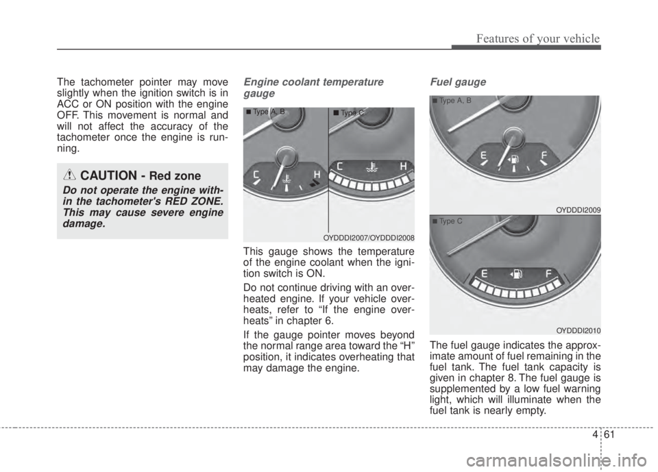 KIA FORTE 2017  Owners Manual 461
Features of your vehicle
The tachometer pointer may move
slightly when the ignition switch is in
ACC or ON position with the engine
OFF. This movement is normal and
will not affect the accuracy of