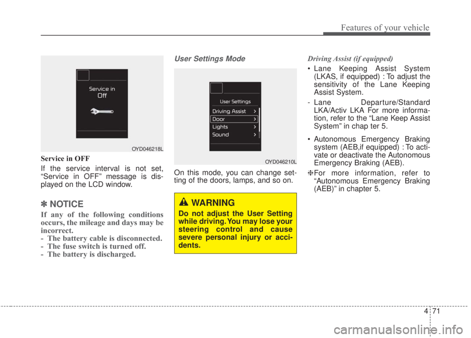 KIA FORTE 2017 Owners Manual 471
Features of your vehicle
Service in OFF
If the service interval is not set,
“Service in OFF” message is dis-
played on the LCD window.
✽NOTICE
If any of the following conditions
occurs, the KIA FORTE 2017 Owners Manual 471
Features of your vehicle
Service in OFF
If the service interval is not set,
“Service in OFF” message is dis-
played on the LCD window.
✽NOTICE
If any of the following conditions
occurs, the