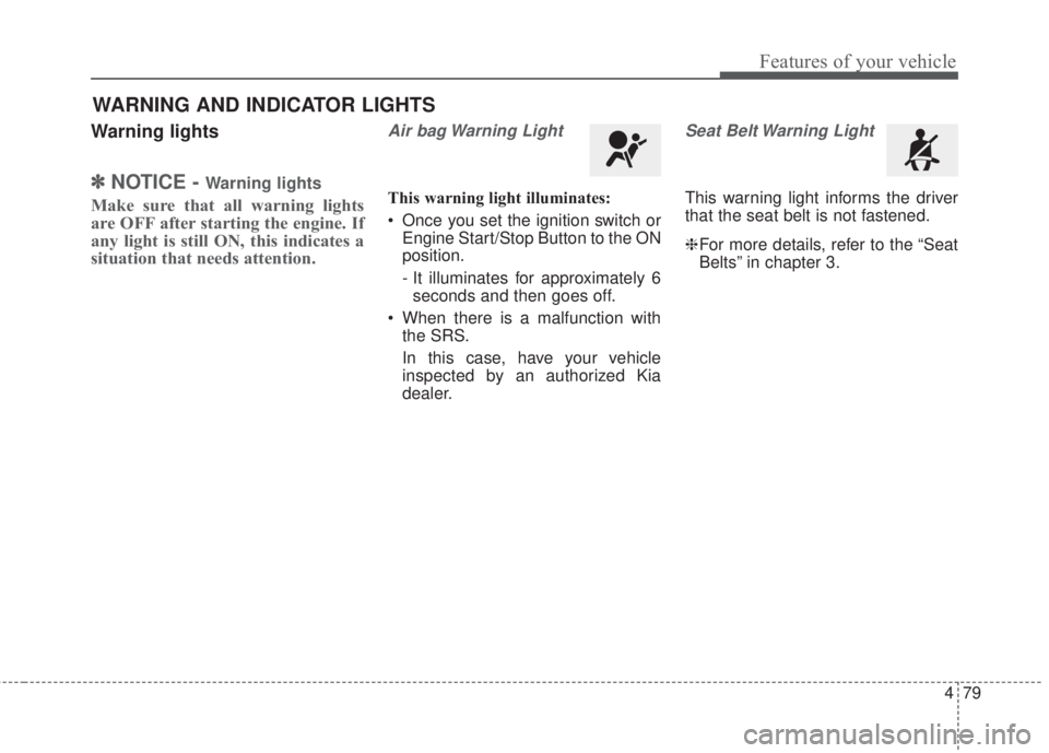 KIA FORTE 2017 Owners Manual 479
Features of your vehicle
Warning lights
✽NOTICE - Warning lights
Make sure that all warning lights
are OFF after starting the engine. If
any light is still ON, this indicates a
situation that ne KIA FORTE 2017 Owners Manual 479
Features of your vehicle
Warning lights
✽NOTICE - Warning lights
Make sure that all warning lights
are OFF after starting the engine. If
any light is still ON, this indicates a
situation that ne