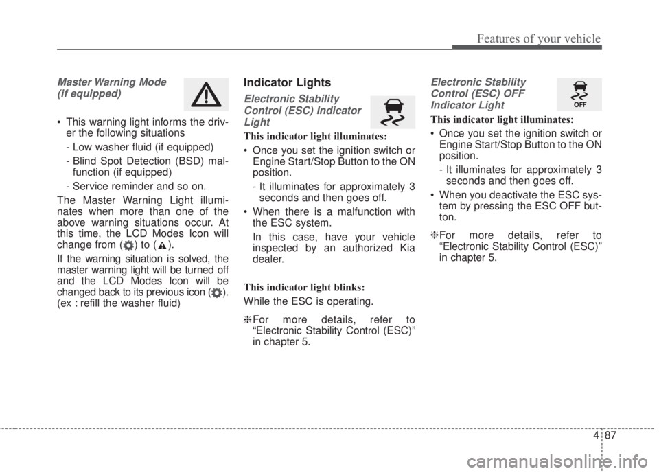 KIA FORTE 2017 Owners Manual 487
Features of your vehicle
Master Warning Mode
(if equipped)
• This warning light informs the driv-
er the following situations
- Low washer fluid (if equipped)
- Blind Spot Detection (BSD) mal- KIA FORTE 2017 Owners Manual 487
Features of your vehicle
Master Warning Mode
(if equipped)
• This warning light informs the driv-
er the following situations
- Low washer fluid (if equipped)
- Blind Spot Detection (BSD) mal-