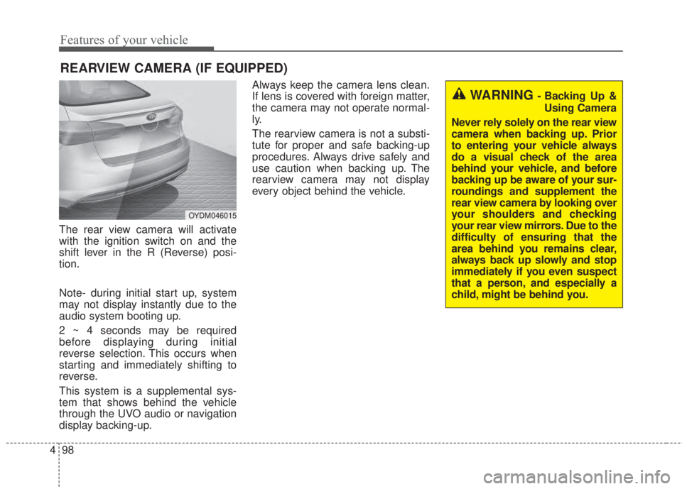 KIA FORTE 2017 Owners Manual Features of your vehicle
98 4
The rear view camera will activate
with the ignition switch on and the
shift lever in the R (Reverse) posi-
tion.
Note- during initial start up, system
may not display in KIA FORTE 2017 Owners Manual Features of your vehicle
98 4
The rear view camera will activate
with the ignition switch on and the
shift lever in the R (Reverse) posi-
tion.
Note- during initial start up, system
may not display in