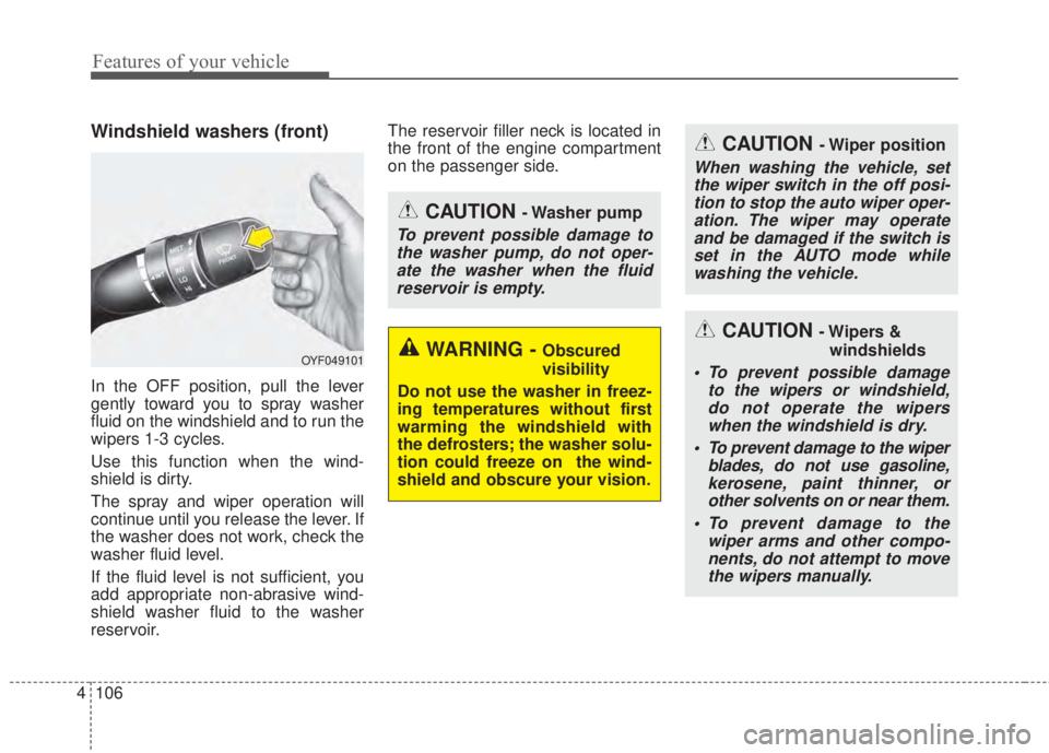 KIA FORTE 2017 User Guide Features of your vehicle
106 4
Windshield washers (front)
In the OFF position, pull the lever
gently toward you to spray washer
fluid on the windshield and to run the
wipers 1-3 cycles.
Use this funct KIA FORTE 2017 User Guide Features of your vehicle
106 4
Windshield washers (front)
In the OFF position, pull the lever
gently toward you to spray washer
fluid on the windshield and to run the
wipers 1-3 cycles.
Use this funct