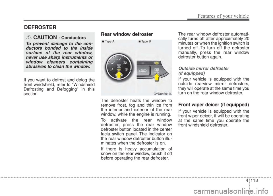 KIA FORTE 2017 Owners Manual 4 113
Features of your vehicle
If you want to defrost and defog the
front windshield, refer to "Windshield
Defrosting and Defogging" in this
section.
Rear window defroster
The defroster heats the wind KIA FORTE 2017 Owners Manual 4 113
Features of your vehicle
If you want to defrost and defog the
front windshield, refer to "Windshield
Defrosting and Defogging" in this
section.
Rear window defroster
The defroster heats the wind
