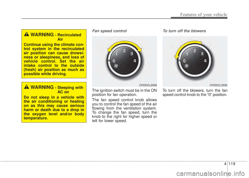 KIA FORTE 2017 Owners Manual 4 119
Features of your vehicle
Fan speed control
The ignition switch must be in the ON
position for fan operation.
The fan speed control knob allows
you to control the fan speed of the air
flowing fro KIA FORTE 2017 Owners Manual 4 119
Features of your vehicle
Fan speed control
The ignition switch must be in the ON
position for fan operation.
The fan speed control knob allows
you to control the fan speed of the air
flowing fro