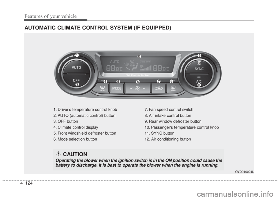 KIA FORTE 2017 Owners Manual Features of your vehicle
124 4
AUTOMATIC CLIMATE CONTROL SYSTEM (IF EQUIPPED)
1. Driver’s temperature control knob
2. AUTO (automatic control) button
3. OFF button
4. Climate control display
5. Fron KIA FORTE 2017 Owners Manual Features of your vehicle
124 4
AUTOMATIC CLIMATE CONTROL SYSTEM (IF EQUIPPED)
1. Driver’s temperature control knob
2. AUTO (automatic control) button
3. OFF button
4. Climate control display
5. Fron