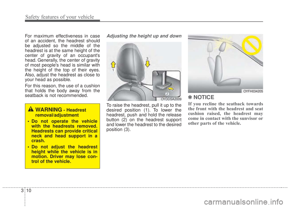 KIA FORTE 2017 Owners Manual Safety features of your vehicle
10 3
For maximum effectiveness in case
of an accident, the headrest should
be adjusted so the middle of the
headrest is at the same height of the
center of gravity of a KIA FORTE 2017 Owners Manual Safety features of your vehicle
10 3
For maximum effectiveness in case
of an accident, the headrest should
be adjusted so the middle of the
headrest is at the same height of the
center of gravity of a