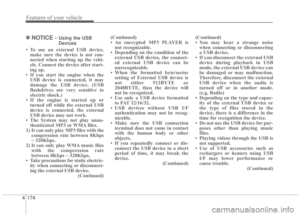 KIA FORTE 2017  Owners Manual 4 174
Features of your vehicle
✽NOTICE - Using the USB
Devices
• To use an external USB device,
make sure the device is not con-
nected when starting up the vehi-
cle. Connect the device after sta