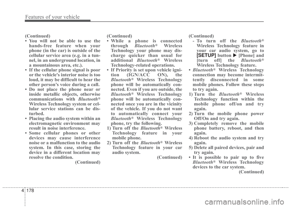 KIA FORTE 2017 Owners Manual 4 178
Features of your vehicle
(Continued)
• You will not be able to use the
hands-free feature when your
phone (in the car) is outside of the
cellular service area (e.g. in a tun-
nel, in an underg KIA FORTE 2017 Owners Manual 4 178
Features of your vehicle
(Continued)
• You will not be able to use the
hands-free feature when your
phone (in the car) is outside of the
cellular service area (e.g. in a tun-
nel, in an underg