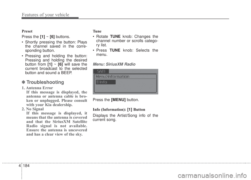 KIA FORTE 2017  Owners Manual 4 184
Features of your vehicle
Preset
Press the [1]~[6]buttons.
• Shortly pressing the button: Plays
the channel saved in the corre-
sponding button.
• Pressing and holding the button:
Pressing an