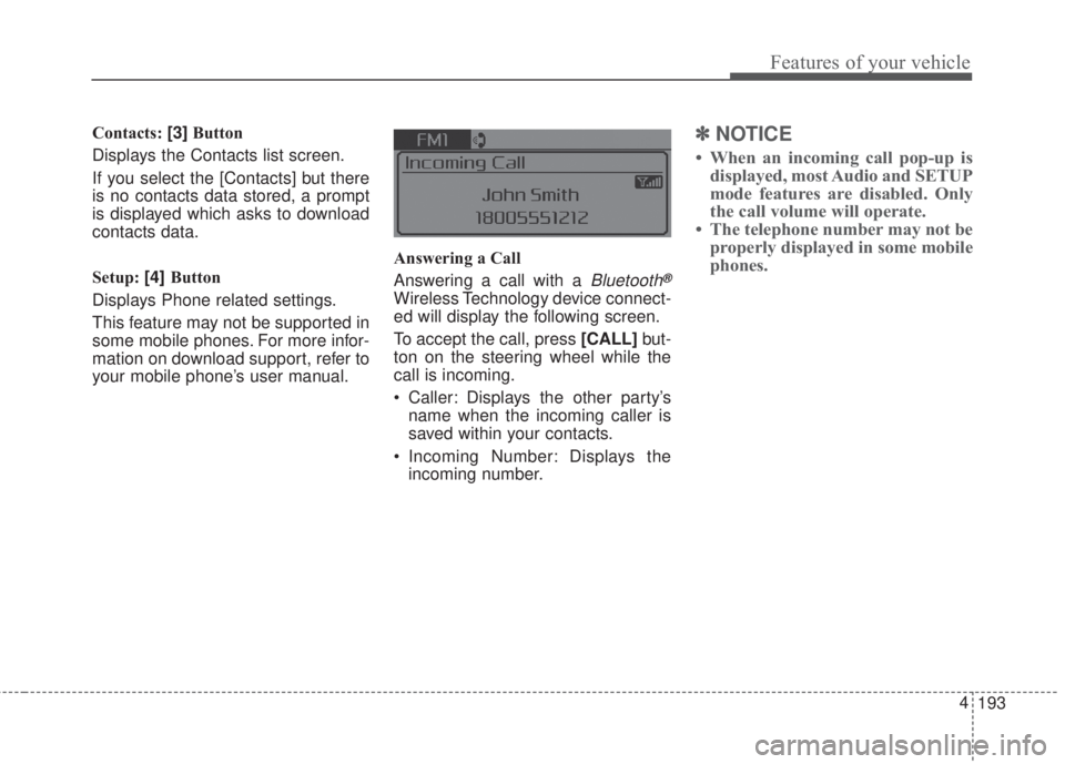 KIA FORTE 2017 Owners Manual 193 4
Features of your vehicle
Contacts: [3]Button
Displays the Contacts list screen.
If you select the [Contacts] but there
is no contacts data stored, a prompt
is displayed which asks to download
co