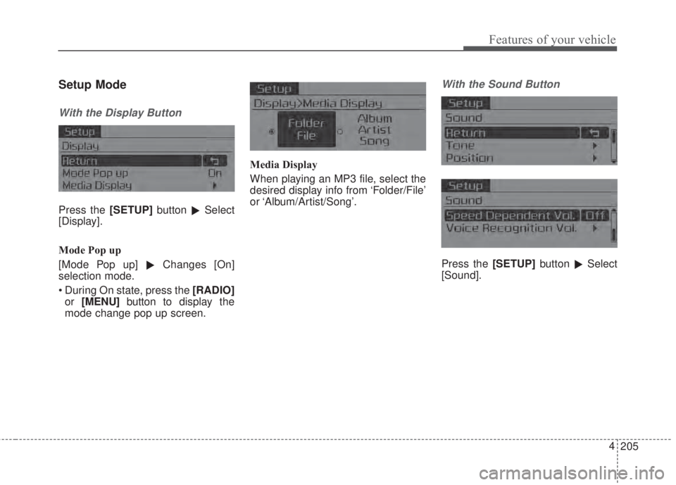 KIA FORTE 2017  Owners Manual 205 4
Features of your vehicle
Setup Mode
With the Display Button
Press the [SETUP]button
Select
[Display].
Mode Pop up
[Mode Pop up]
Changes [On]
selection mode.
• During On state, press the [RAD