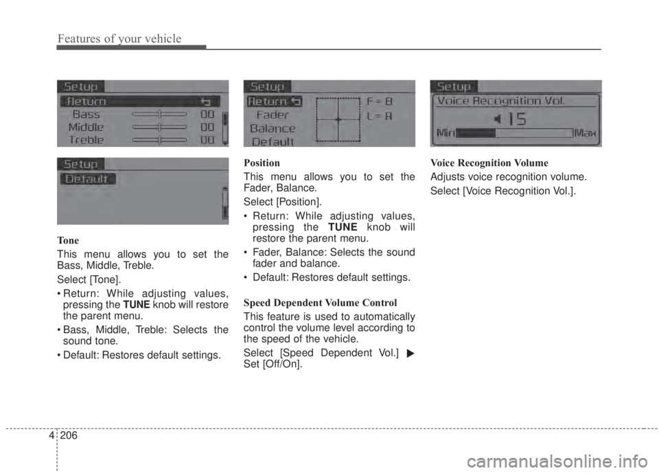 KIA FORTE 2017  Owners Manual 4 206
Features of your vehicle
To n e
This menu allows you to set the
Bass, Middle, Treble.
Select [Tone].
• Return: While adjusting values,
pressing the 
TUNEknob will restore
the parent menu.
• 