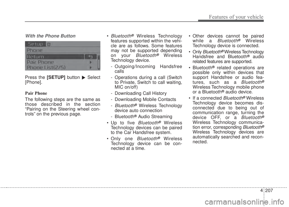 KIA FORTE 2017  Owners Manual 207 4
Features of your vehicle
With the Phone Button
Press the [SETUP]button 
Select
[Phone].
Pair Phone
The following steps are the same as
those described in the section
“Pairing on the Steering 
