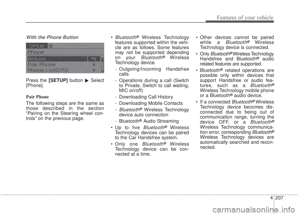 KIA FORTE 2017 Owners Manual 207 4
Features of your vehicle
With the Phone Button
Press the [SETUP]button 
Select
[Phone].
Pair Phone
The following steps are the same as
those described in the section
“Pairing on the Steering 