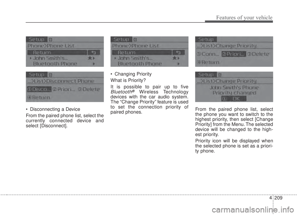 KIA FORTE 2017  Owners Manual 209 4
Features of your vehicle
• Disconnecting a Device
From the paired phone list, select the
currently connected device and
select [Disconnect].• Changing Priority
What is Priority?
It is possib