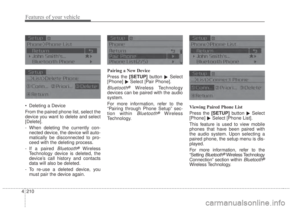 KIA FORTE 2017  Owners Manual 4 210
Features of your vehicle
• Deleting a Device
From the paired phone list, select the
device you want to delete and select
[Delete].
- When deleting the currently con-
nected device, the device 