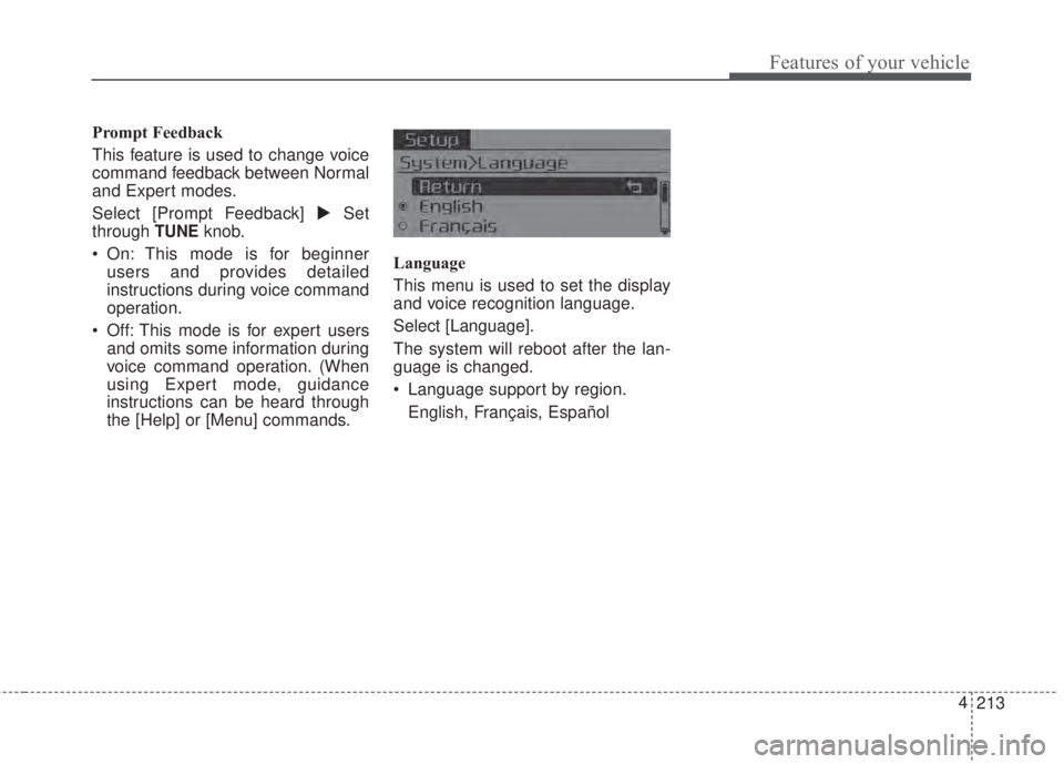 KIA FORTE 2017  Owners Manual 213 4
Features of your vehicle
Prompt Feedback
This feature is used to change voice
command feedback between Normal
and Expert modes.
Select [Prompt Feedback] Set
through
TUNEknob.
• On: This mode 