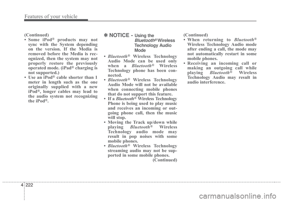 KIA FORTE 2017 Owners Manual 4 222
Features of your vehicle
(Continued)
• Some iPod®products may not
sync with the System depending
on the version. If the Media is
removed before the Media is rec-
ognized, then the system may KIA FORTE 2017 Owners Manual 4 222
Features of your vehicle
(Continued)
• Some iPod®products may not
sync with the System depending
on the version. If the Media is
removed before the Media is rec-
ognized, then the system may