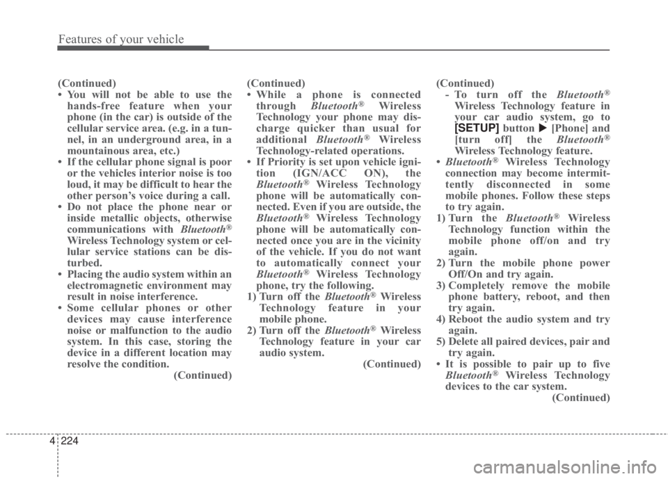 KIA FORTE 2017 Owners Manual 4 224
Features of your vehicle
(Continued)
• You will not be able to use the
hands-free feature when your
phone (in the car) is outside of the
cellular service area. (e.g. in a tun-
nel, in an under KIA FORTE 2017 Owners Manual 4 224
Features of your vehicle
(Continued)
• You will not be able to use the
hands-free feature when your
phone (in the car) is outside of the
cellular service area. (e.g. in a tun-
nel, in an under