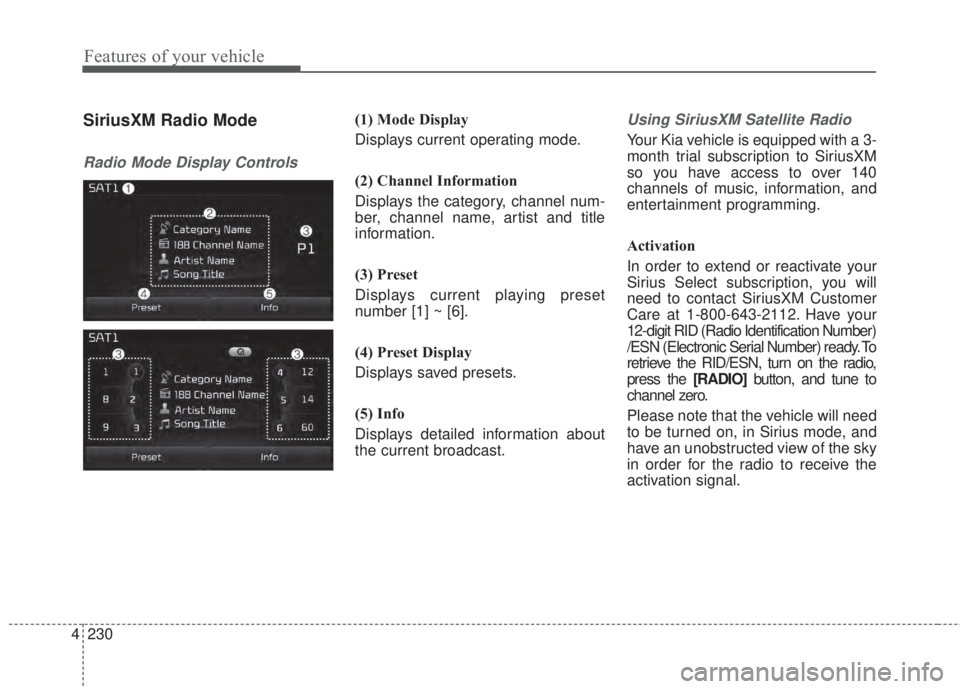 KIA FORTE 2017 Owners Manual 4 230
Features of your vehicle
SiriusXM Radio Mode
Radio Mode Display Controls
(1) Mode Display
Displays current operating mode.
(2) Channel Information
Displays the category, channel num-
ber, channe KIA FORTE 2017 Owners Manual 4 230
Features of your vehicle
SiriusXM Radio Mode
Radio Mode Display Controls
(1) Mode Display
Displays current operating mode.
(2) Channel Information
Displays the category, channel num-
ber, channe
