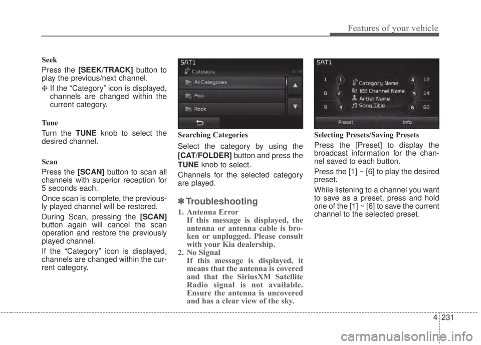 KIA FORTE 2017  Owners Manual 231 4
Features of your vehicle
Seek
Press the [SEEK/TRACK]button to
play the previous/next channel.
❈If the “Category” icon is displayed,
channels are changed within the
current category.
Tune
T