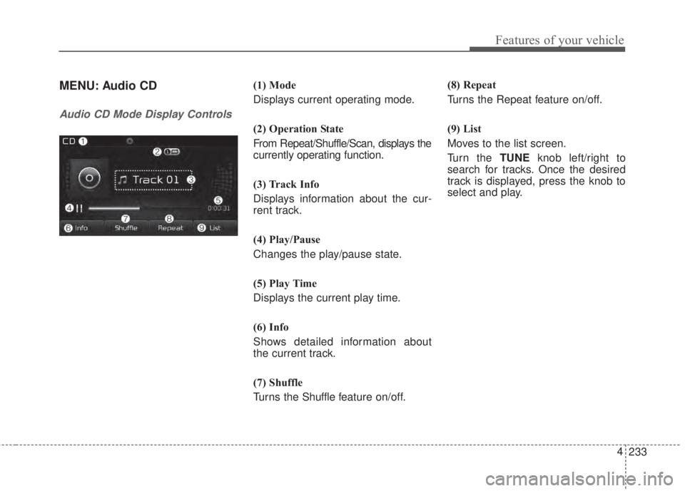 KIA FORTE 2017 Owners Manual 233 4
Features of your vehicle
MENU: Audio CD
Audio CD Mode Display Controls
(1) Mode
Displays current operating mode.
(2) Operation State
From Repeat/Shuffle/Scan, displays the
currently operating fu KIA FORTE 2017 Owners Manual 233 4
Features of your vehicle
MENU: Audio CD
Audio CD Mode Display Controls
(1) Mode
Displays current operating mode.
(2) Operation State
From Repeat/Shuffle/Scan, displays the
currently operating fu