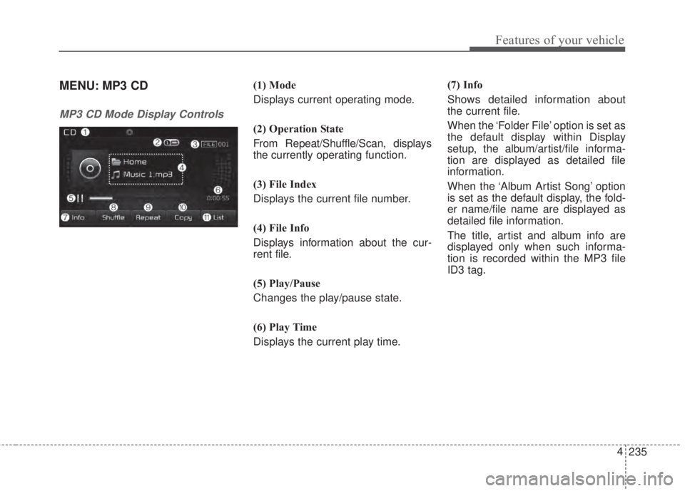 KIA FORTE 2017 Owners Manual 235 4
Features of your vehicle
MENU: MP3 CD
MP3 CD Mode Display Controls
(1) Mode
Displays current operating mode.
(2) Operation State
From Repeat/Shuffle/Scan, displays
the currently operating functi KIA FORTE 2017 Owners Manual 235 4
Features of your vehicle
MENU: MP3 CD
MP3 CD Mode Display Controls
(1) Mode
Displays current operating mode.
(2) Operation State
From Repeat/Shuffle/Scan, displays
the currently operating functi