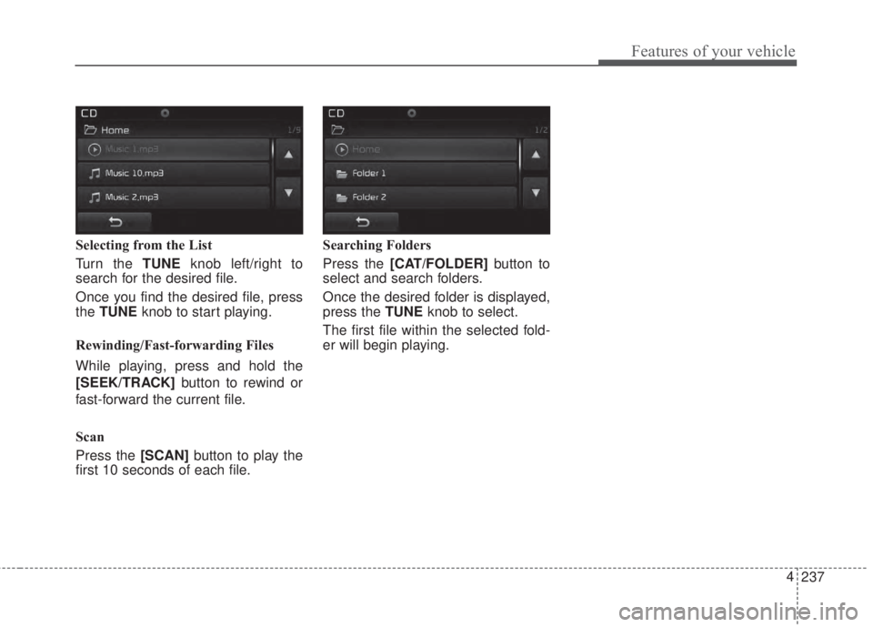 KIA FORTE 2017 Owners Manual 237 4
Features of your vehicle
Selecting from the List
Turn the TUNEknob left/right to
search for the desired file.
Once you find the desired file, press
theTUNEknob to start playing.
Rewinding/Fast-f KIA FORTE 2017 Owners Manual 237 4
Features of your vehicle
Selecting from the List
Turn the TUNEknob left/right to
search for the desired file.
Once you find the desired file, press
theTUNEknob to start playing.
Rewinding/Fast-f