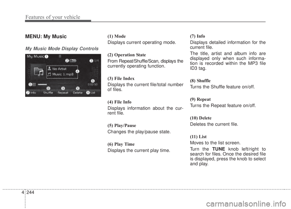 KIA FORTE 2017 Owners Manual 4 244
Features of your vehicle
MENU: My Music
My Music Mode Display Controls
(1) Mode
Displays current operating mode.
(2) Operation State
From Repeat/Shuffle/Scan, displays the
currently operating fu KIA FORTE 2017 Owners Manual 4 244
Features of your vehicle
MENU: My Music
My Music Mode Display Controls
(1) Mode
Displays current operating mode.
(2) Operation State
From Repeat/Shuffle/Scan, displays the
currently operating fu