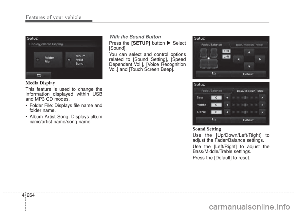 KIA FORTE 2017  Owners Manual 4 264
Features of your vehicle
Media Display
This feature is used to change the
information displayed within USB
and MP3 CD modes.
• Folder File: Displays file name and
folder name.
• Album Artist