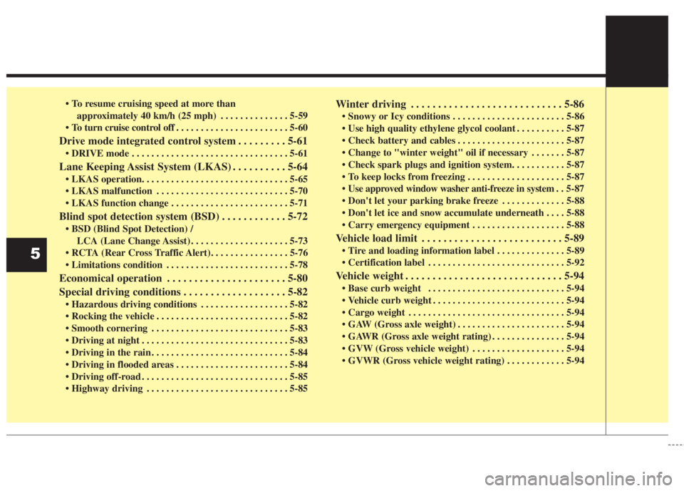 KIA FORTE 2017  Owners Manual • To resume cruising speed at more than 
approximately 40 km/h (25 mph) . . . . . . . . . . . . . . 5-59
• To turn cruise control off . . . . . . . . . . . . . . . . . . . . . . . 5-60
Drive mode 